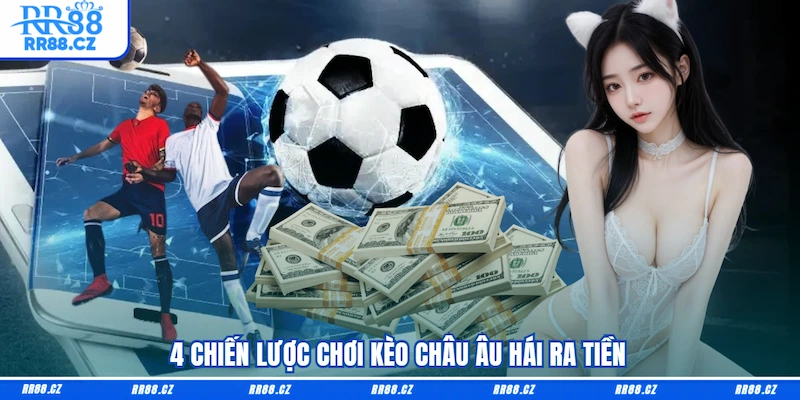 4 chiến lược chơi Kèo châu Âu hái ra tiền